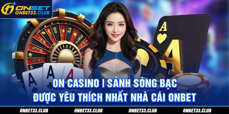 On casino - Sảnh cược trực tuyến được yêu thích nhất tại nhà cái Onbet