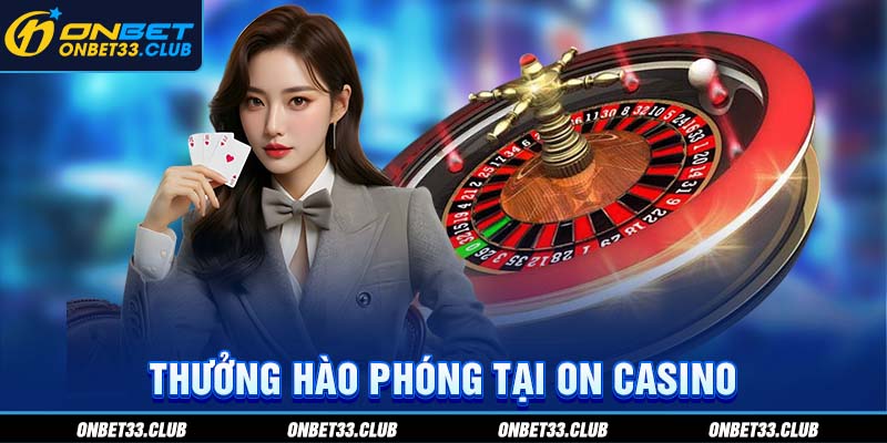 Thưởng hào phóng tại ON casino