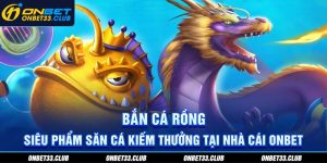Bắn cá rồng - Siêu phẩm săn cá kiếm thưởng tại nhà cái Onbet