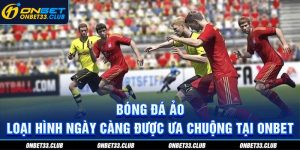 Khám phá Bóng đá ảo - Hình thức ngày càng được ưa chuọng tại Onbet
