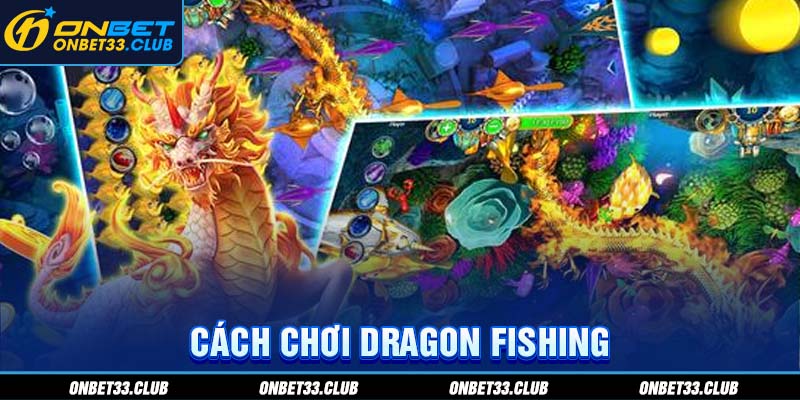 Bắn Cá Rồng - Siêu Phẩm Săn Cá Kiếm Thưởng Tại Nhà Cái ONBET Cách chơi Dragon Fishing