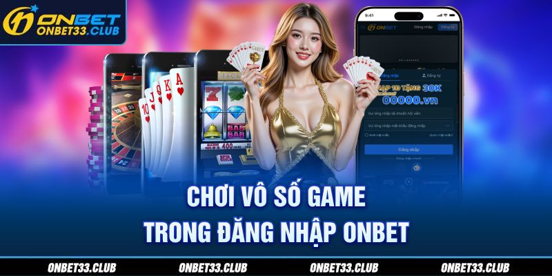 Chơi vô số game trong đăng nhập ONBET