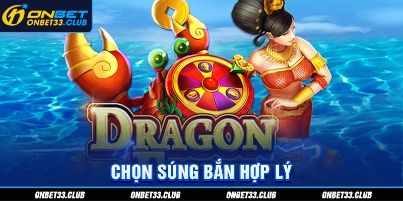 Bắn Cá Rồng - Siêu Phẩm Săn Cá Kiếm Thưởng Tại Nhà Cái ONBET Chọn súng bắn hợp lý