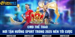 CMD Thể Thao - Nơi tận hưởng Sports trong 2025