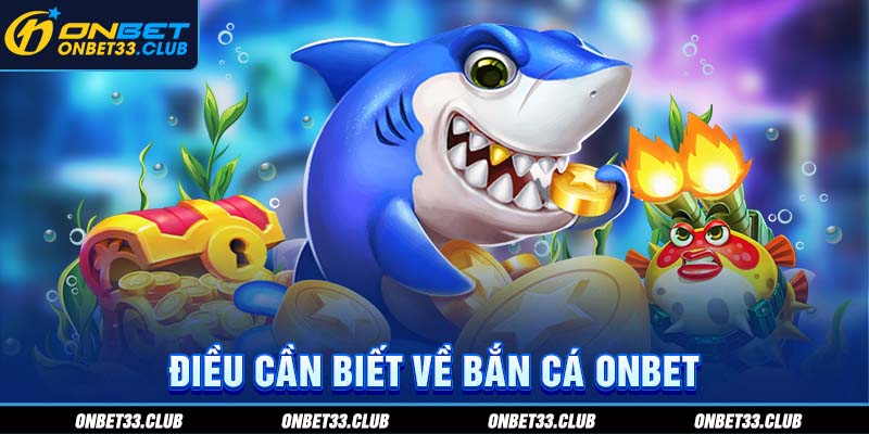 Điều cần biết về bắn cá ONBET