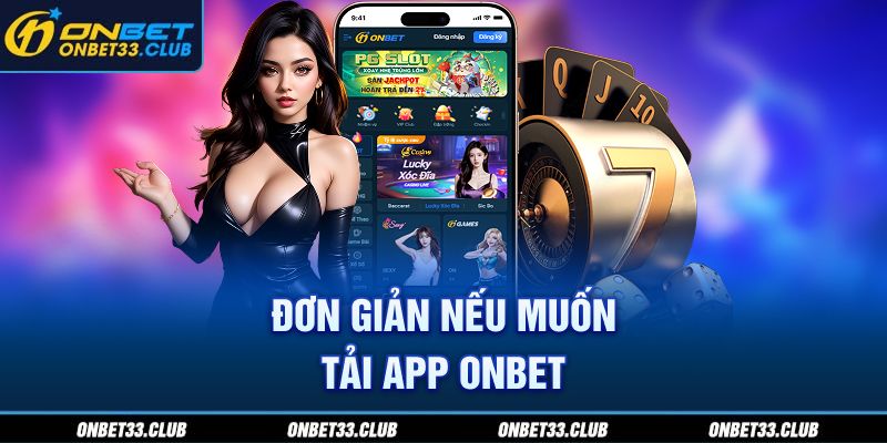 Đơn giản nếu muốn tải app ONBET
