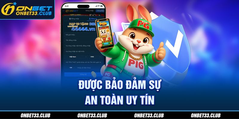 Được bảo đảm sự an toàn, uy tín