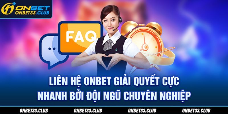 Liên hệ ONBET giải quyết cực nhanh bởi đội ngũ chuyên nghiệp 