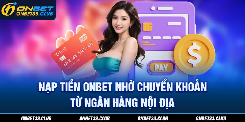 Nạp tiền ONBET nhờ chuyển khoản từ ngân hàng nội địa