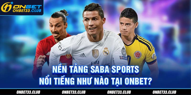 Saba Sports - Cổng Game Thể Thao Không Thể Bỏ Qua Tại ONBET Nền tảng Saba Sports nổi tiếng như nào tại ONBET?