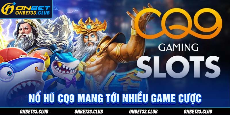 Nổ hũ CQ9 mang tới nhiều game cược