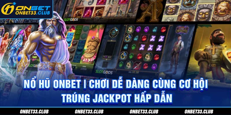 Chơi Nồ hũ Onbet cùng cơ hội trúng Jackpot hấp dẫn