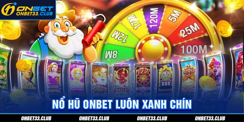 Nổ hũ ONBET luôn xanh chín