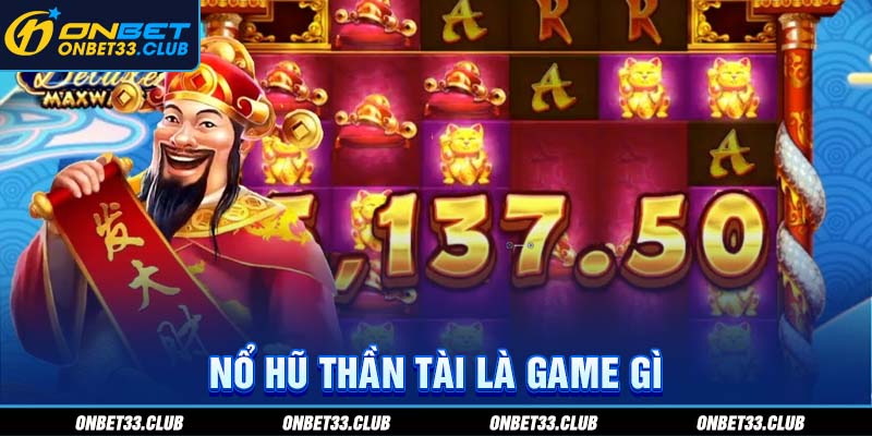 Nổ hũ Thần Tài là game gì