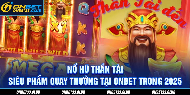 Nổ hũ Thần tài - Siêu phẩm quay thưởng hot trong năm 2025