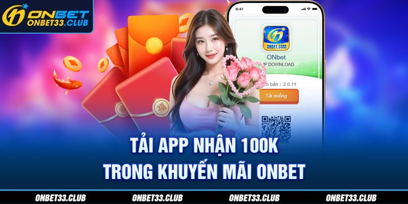 Tải app nhận 100K trong khuyến mãi ONBET