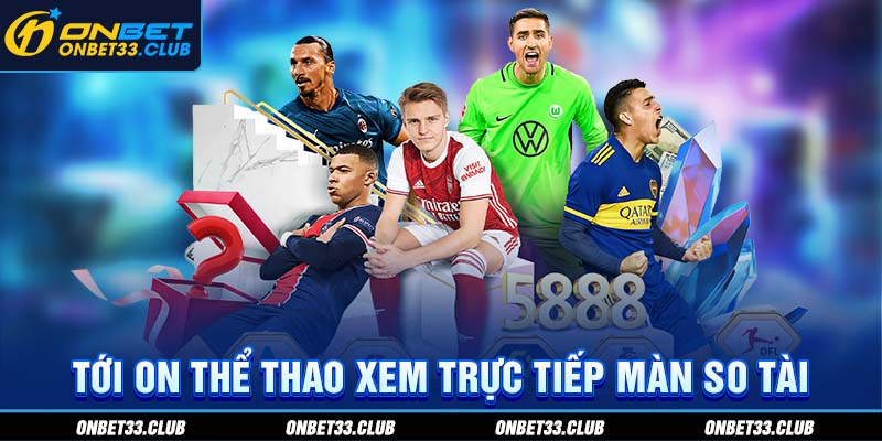 ON Thể Thao - Sảnh Sport Chất Lượng Hot Nhất Nhà Cái ONBET Tới ON thể thao xem trực tiếp màn so tài