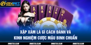 Xập xám là gì? Cách đánh và kinh nghiệm cược mậu binh chuẩn