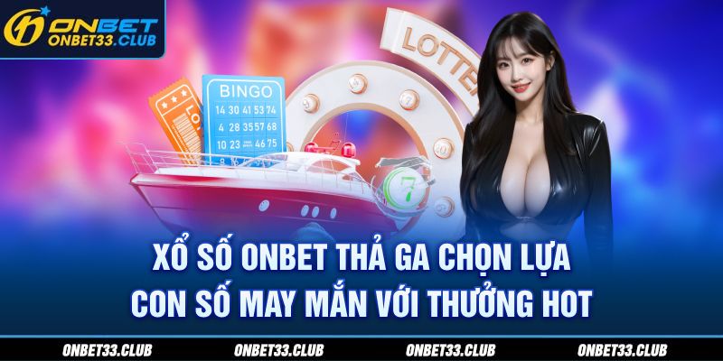 Xổ Số Onbet - Thả ga lựa chọn con số may mắn