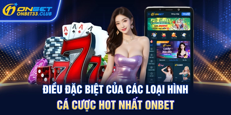 dieu-dac-biet-cua-cac-loai-hinh-ca-cuoc-hot-nhat-onbet